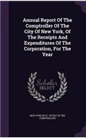 Annual Report Of The Comptroller Of The City Of New York, Of The Receipts And Expenditures Of The Corporation, For The Year