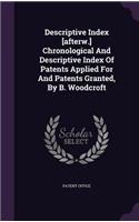 Descriptive Index [afterw.] Chronological And Descriptive Index Of Patents Applied For And Patents Granted, By B. Woodcroft