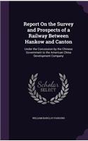 Report On the Survey and Prospects of a Railway Between Hankow and Canton: Under the Concession by the Chinese Government to the American China Development Company