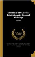 University of California Publications in Classical Philology; Volume 5