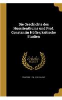 Die Geschichte des Hussitenthums und Prof. Constantin Höfler; kritische Studien