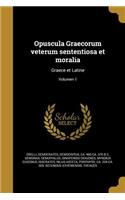 Opuscula Graecorum Veterum Sententiosa Et Moralia