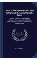 Mental Therapeutics, Or, How to Cure All Diseases With the Mind