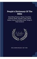 People's Dictionary Of The Bible: Describing Persons, Places, Countries, Customs, Birds, Animals, Trees, Plants, Books, Events, And Many Other Things In Holy Scripture