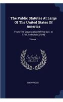 Public Statutes At Large Of The United States Of America: From The Organization Of The Gov. In 1789, To March 3,1845; Volume 1