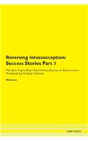 Reversing Intussusception: Success Stories Part 1 The Raw Vegan Plant-Based Detoxification & Regeneration Workbook for Healing Patients. Volume 6