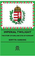 Imperial Twilight - The Story of Karl and Zita of Hungary