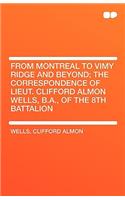 From Montreal to Vimy Ridge and Beyond; The Correspondence of Lieut. Clifford Almon Wells, B.A., of the 8th Battalion