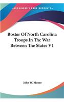 Roster Of North Carolina Troops In The War Between The States V1