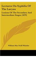 Lectures On Syphilis Of The Larynx: Lesions Of The Secondary And Intermediate Stages (1879)