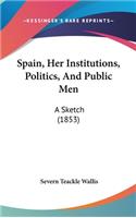 Spain, Her Institutions, Politics, And Public Men