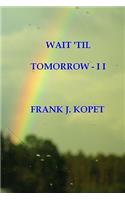 Wait 'til Tomorrow - I I