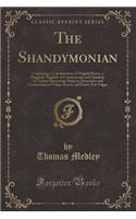 The Shandymonian: Containing a Conclamation of Original Pieces, a Higgledy-Piggledy of Controversies and Opinions on Various Interesting Subjects; Detections and Confutations of Vulgar Errors, and Errors Not Vulgar (Classic Reprint)