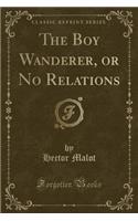 The Boy Wanderer, or No Relations (Classic Reprint)