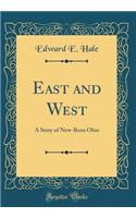 East and West: A Story of New-Born Ohio (Classic Reprint)