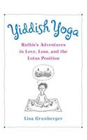 Yiddish Yoga: Ruthie's Adventures in Love, Loss, and the Lotus Position: Ruthie's Adventures in Love, Loss, and the Lotus Position