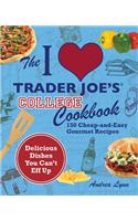 The I Love Trader Joe's College Cookbook: 150 Cheap and Easy Gourmet Recipes(Unofficial Trader Joe's Cookbooks)