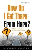 How Do I Get There From Here?: A Bible Study Series for Spiritual Growth