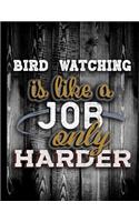 Bird watching Is Like A Job Only Harder