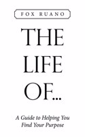 Life Of...: A Guide to Helping You Find Your Purpose