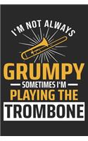 I'm Not Always Grumpy Sometimes I'm Playing The Trombone