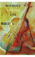 Without Violins Life Would Bb