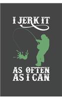 I Jerk It As Often As I Can Fishing