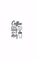 Coffee Is A Hug In A Mug