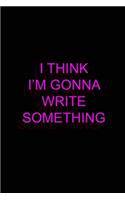 Notebook Journal: I Think I'm Gonna Write Something Quote (College Ruled 120 Pages): for Writing, Journaling, Notekeeping at School, Home or Work(1 Jacky Diamonds Notebooks)