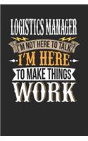Logistics Manager I'm Not Here To Talk I'm Here To Make Things Work