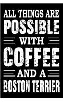 All Things Are Possible With Coffee And A Boston Terrier: Notebook Gifts For Dog Lovers, Boston Terrier Journal Notebook Best Gifts For Who Love Boston Terrier Dog Notebook Blank Lined Ruled Journal 6"x9" 1