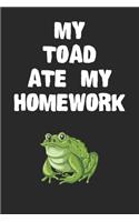 My Toad Ate My Homework Notebook: Cool Toad Gift Journal For Boys Girls Men Women and Adult Amphibian Lovers