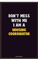 Don't Mess With Me, I Am A Housing Coordinator: Career Motivational Quotes 6x9 120 Pages Blank Lined Notebook Journal