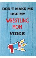 DON'T MAKE ME USE MY Wrestling MOM VOICE, Funny Wrestling MOM Notebook Gift: lined Notebook / Journal Gift, 110 Pages, 6x9, Soft Cover, Matte Finish