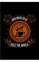 Given Enough Coffee I Could Rule The World: Best notebook journal for multiple purpose like writing notes, plans and ideas. Best journal for women, men, girls and boys for daily usage
