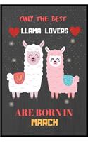 Only The Best Llama Lovers Are Born In March: Cute Notebook Journal For Llama Lovers, llama Notebook Journal For Men Women And Kids, Gifts For Llama Lovers