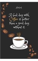 A bad day with Coffee e is better than a good day without it Notebook For Coffee lovers: Lined Notebook / Journal Gift, 120 Pages, 6x9, Soft Cover, Matte Finish