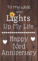 To my wife who lights up my life Happy 53rd Anniversary: 53 Year Old Anniversary Gift Journal / Notebook / Diary / Unique Greeting Card Alternative