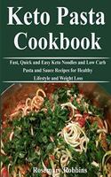 Keto Pasta Cookbook: Fast, Quick and Easy Keto Noodles and Low Carb Pasta and Sauce Recipes for Healthy Lifestyle and Weight Loss