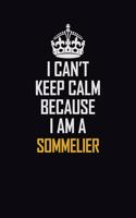 I Can't Keep Calm Because I Am A Sommelier: Motivational Career Pride Quote 6x9 Blank Lined Job Inspirational Notebook Journal