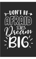 Don't be afraid to dream Big