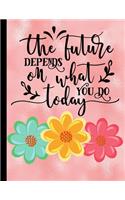 The Future Depends On What You Do Today: 2020 Weekly Planner Organizer Dated Calendar And ToDo List Tracker Notebook Pink Floral