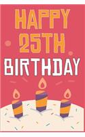 Happy 25th Birthday: 25th Birthday Gift / Journal / Notebook / Diary / Unique Greeting & Birthday Card Alternative