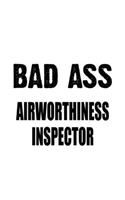 Bad Ass Airworthiness Inspector: Funny Airworthiness Inspector Notebook, Journal Gift, Diary, Doodle Gift or Notebook - 6 x 9 Compact Size- 109 Blank Lined Pages