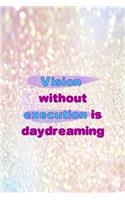 Vision Without Execution Is Daydreaming