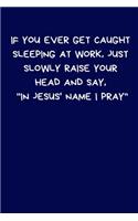 If You Ever Get Caught Sleeping At Work, Just Slowly Raise Your Head And Say, "In Jesus' Name I Pray": Lined A5 Notebook (6" x 9") Funny Birthday Present, Alternative Gift to a Greeting Card, Silly Office Writing Stationary, Joke Journal to Write In
