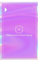 This Is Not A Love Story: All Purpose 6x9 Blank Lined Notebook Journal Way Better Than A Card Trendy Unique Gift Pink Texture 8bit