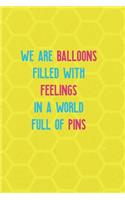 We Are Balloons Filled With Feelings In A World Full Of Pins