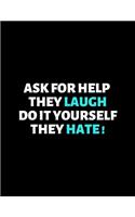 Ask For Help They Laugh Do It Yourself They Hate: lined professional notebook/journal A Perfect Office Gifts: Amazing Notebook/Journal/Workbook - Perfectly Sized 8.5x11" - 120 Pages