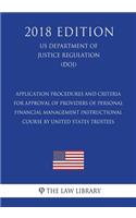 Application Procedures and Criteria for Approval of Providers of Personal Financial Management Instructional Course by United States Trustees (US Department of Justice Regulation) (DOJ) (2018 Edition)